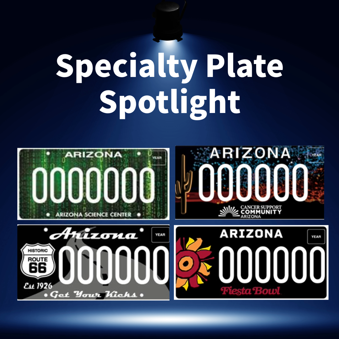 A graphic that says "Specialty Plate Spotlight" above four AZ MVD specialty plates: Arizona Science Center, Cancer Support Community Arizona, Route 66 and Fiesta Bowl